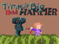 Spill Timmys Big Bad Hammer
