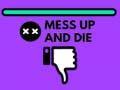Spill Mess Up and Die