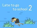 Spill Late to go to school 2