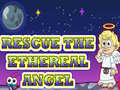 Spill Rescue The Ethereal Angel