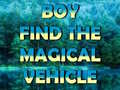 Spill Boy Find The Magical Vehicle