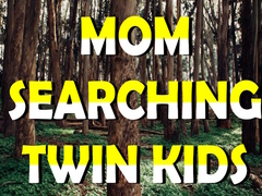 Spill Mom Searching Twin Kids
